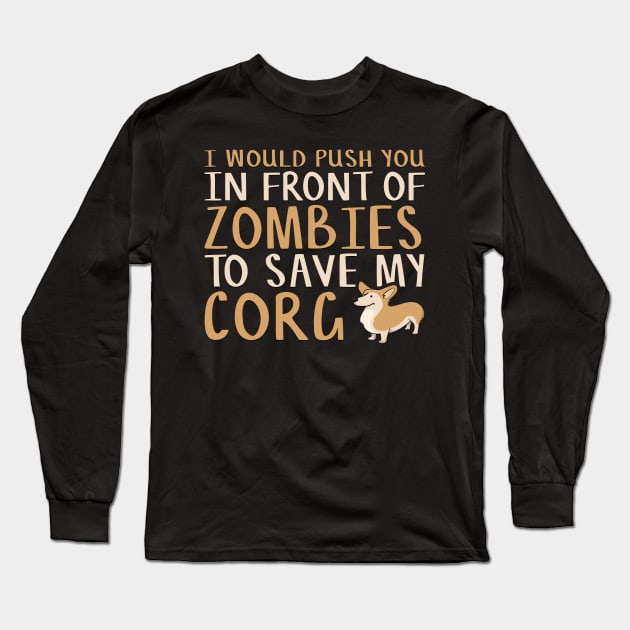 I Would Push You in Front of Zombies to Save My Corgi Funny Corgi Lover Long Sleeve T-Shirt by TheLostLatticework